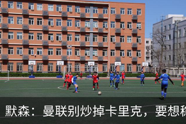 默森：曼联别炒掉卡里克，要想稳住局面就得用同一位主教练